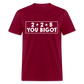 2 + 2 = 5, you Bigot Classic T-Shirt - burgundy