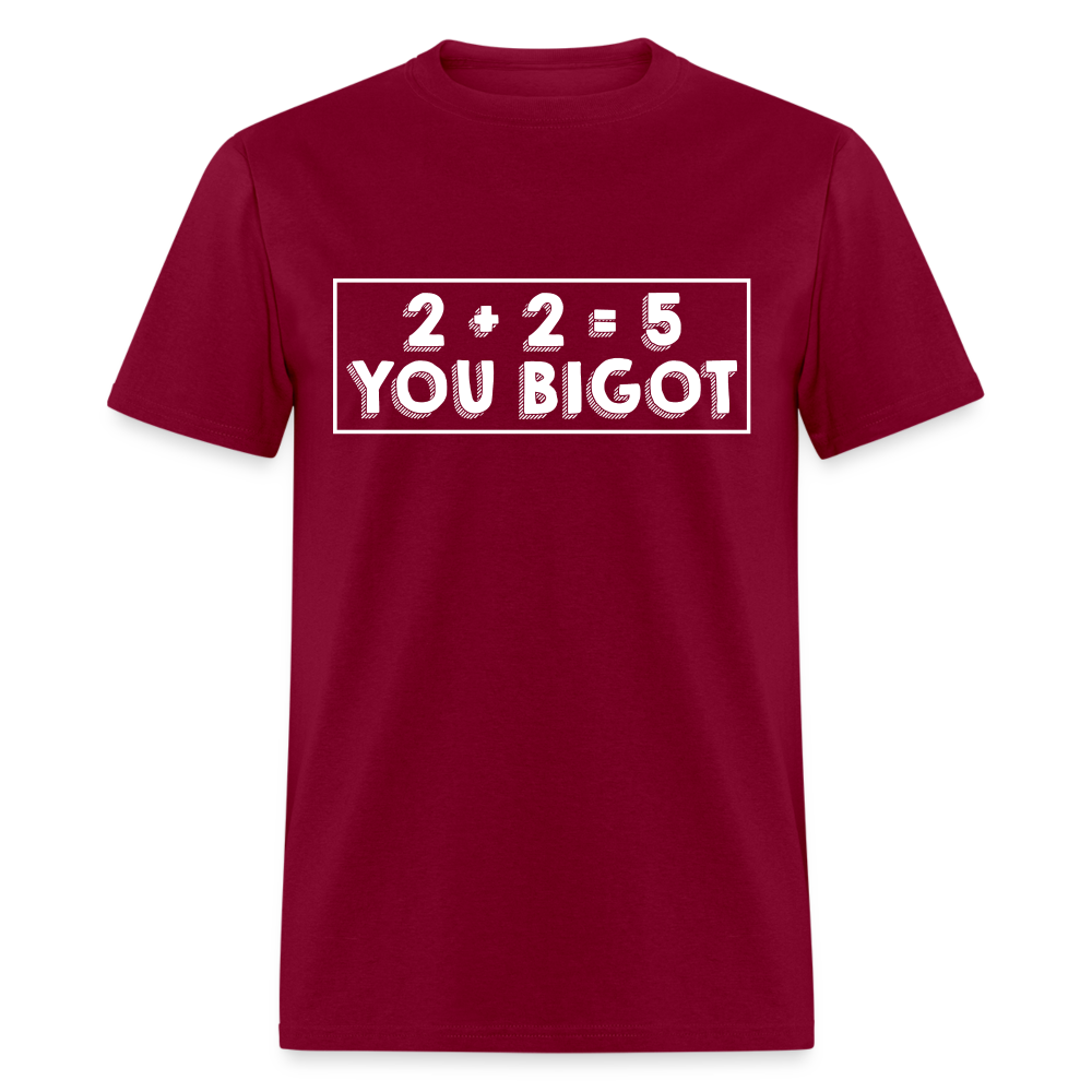 2 + 2 = 5, you Bigot Classic T-Shirt - burgundy