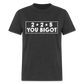 2 + 2 = 5, you Bigot Classic T-Shirt - heather black