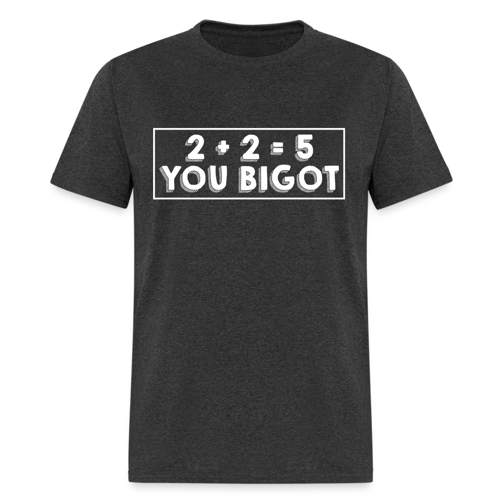 2 + 2 = 5, you Bigot Classic T-Shirt - heather black