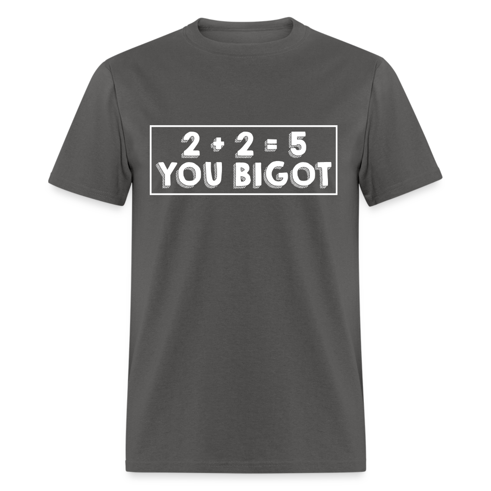 2 + 2 = 5, you Bigot Classic T-Shirt - charcoal