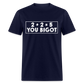 2 + 2 = 5, you Bigot Classic T-Shirt - navy