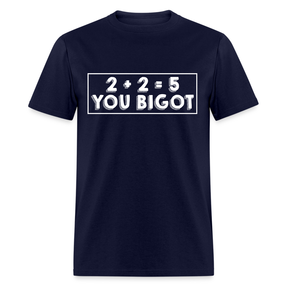 2 + 2 = 5, you Bigot Classic T-Shirt - navy