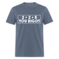 2 + 2 = 5, you Bigot Classic T-Shirt - denim