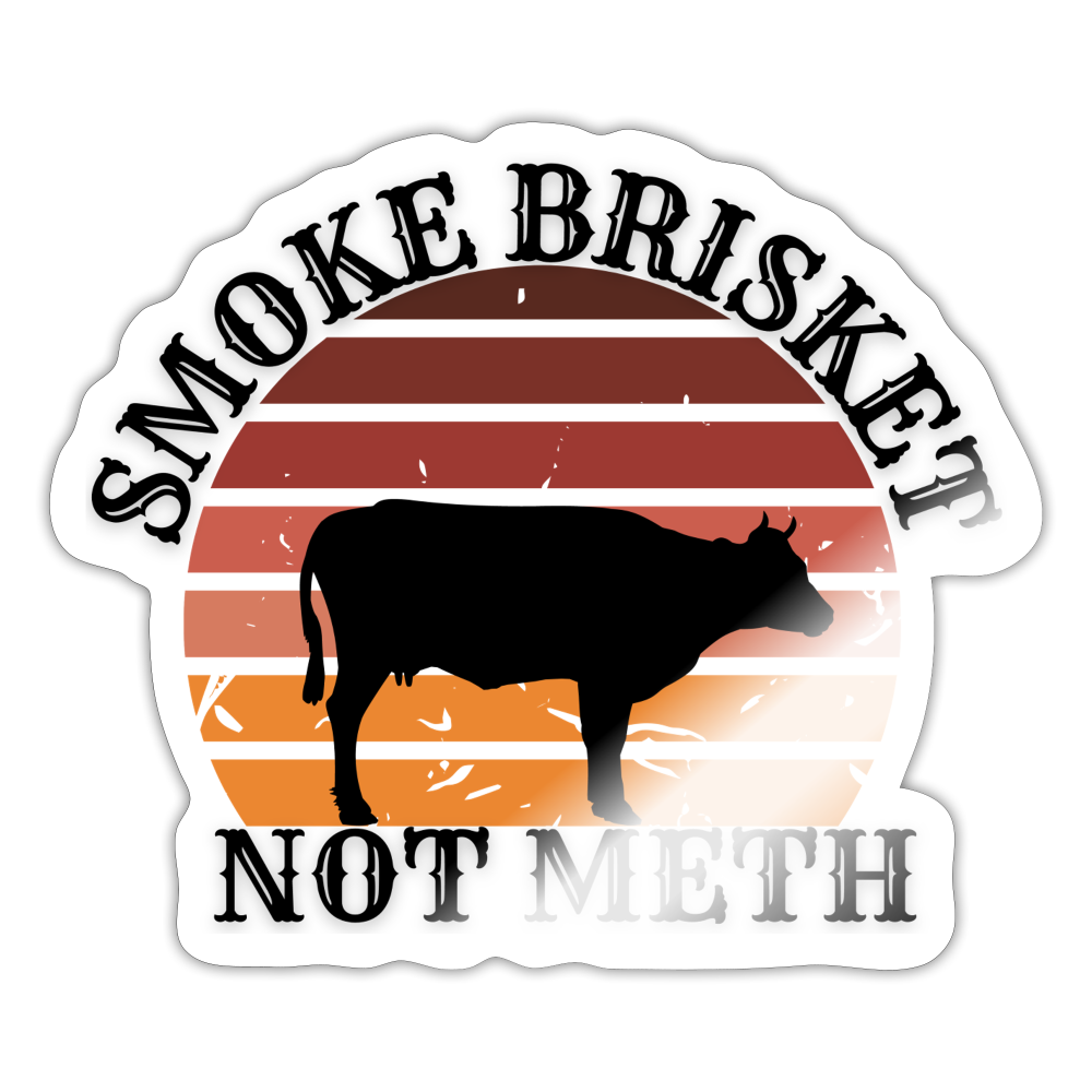 Smoke Brisket Not Meth Sticker - white glossy