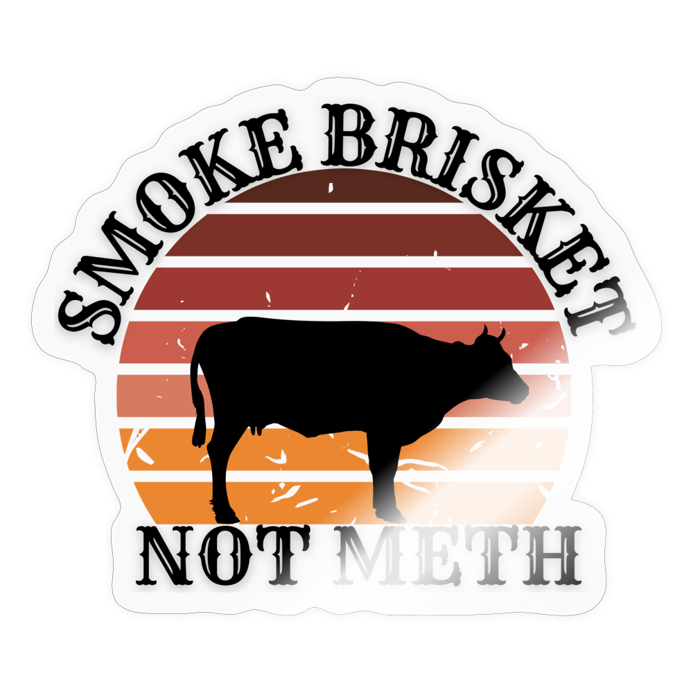 Smoke Brisket Not Meth Sticker - transparent glossy