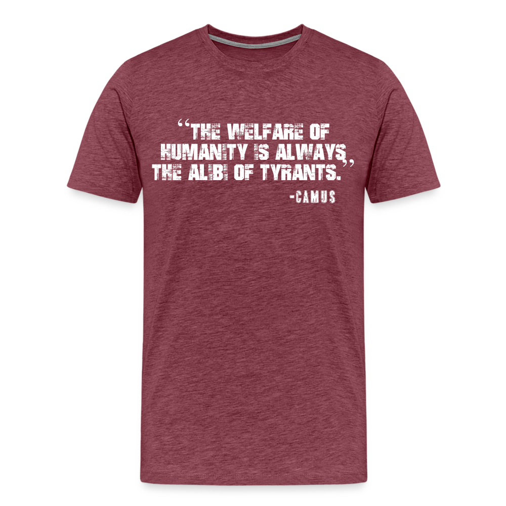 The Welfare of Humanity is Always The Alibi Of Tyrants Men's Premium T-Shirt - heather burgundy