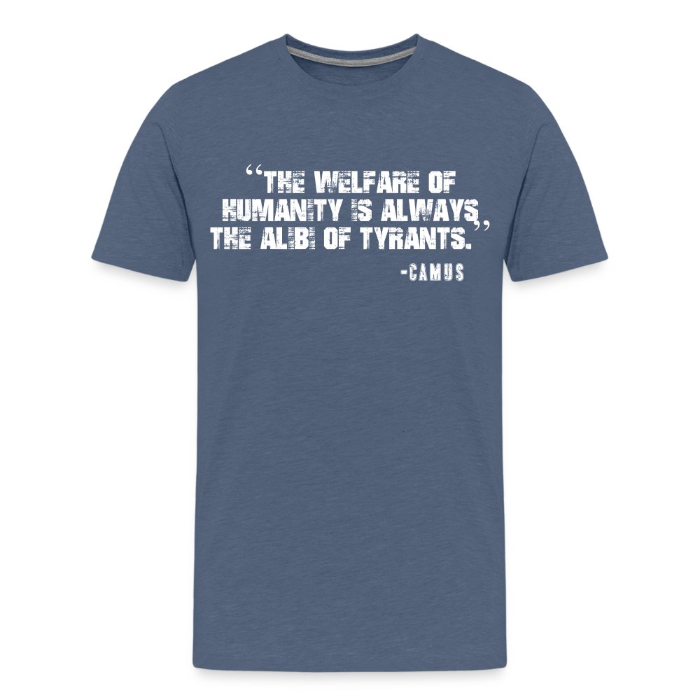 The Welfare of Humanity is Always The Alibi Of Tyrants Men's Premium T-Shirt - heather blue