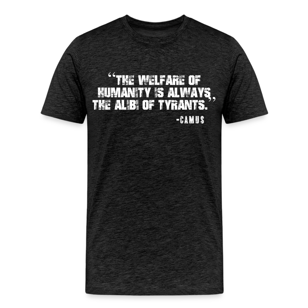 The Welfare of Humanity is Always The Alibi Of Tyrants Men's Premium T-Shirt - charcoal grey