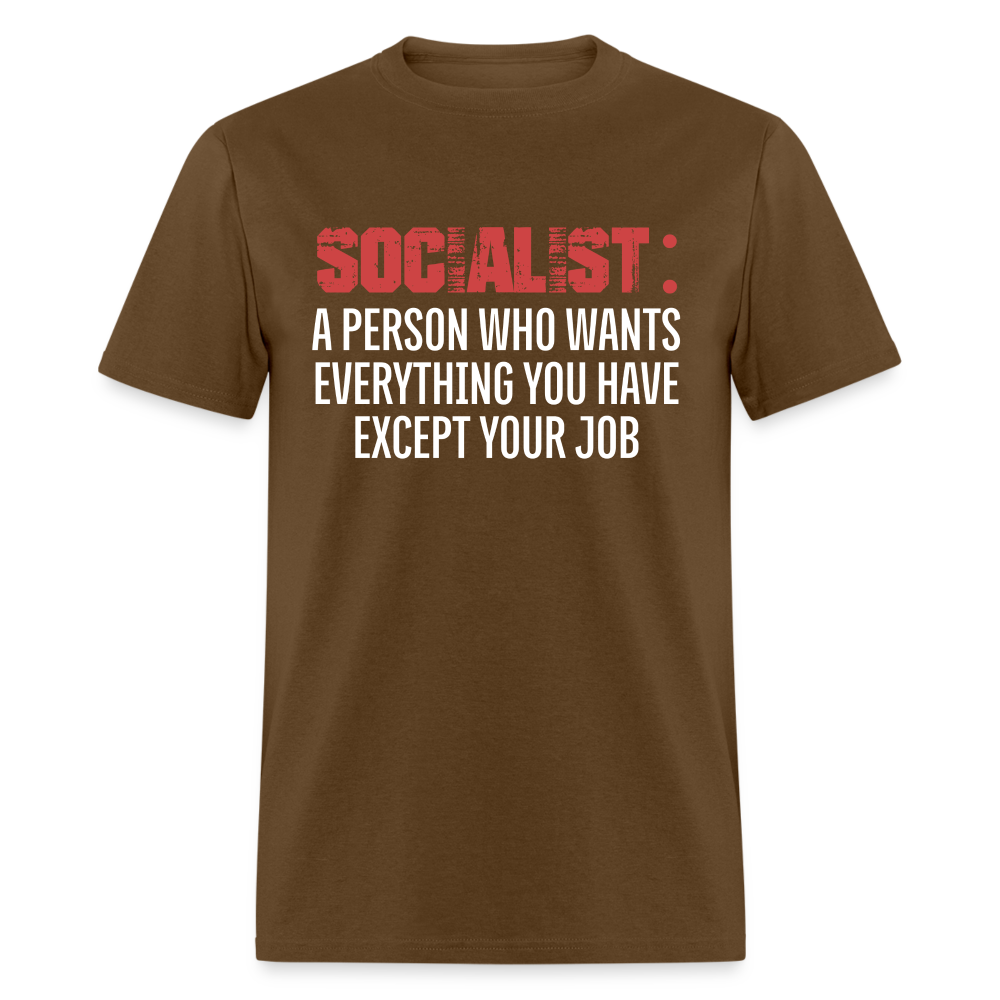 SOCIALIST A PERSON WHO WANTS EVERYTHING YOU HAVE EXCEPT YOUR JOB Classic T-Shirt - brown