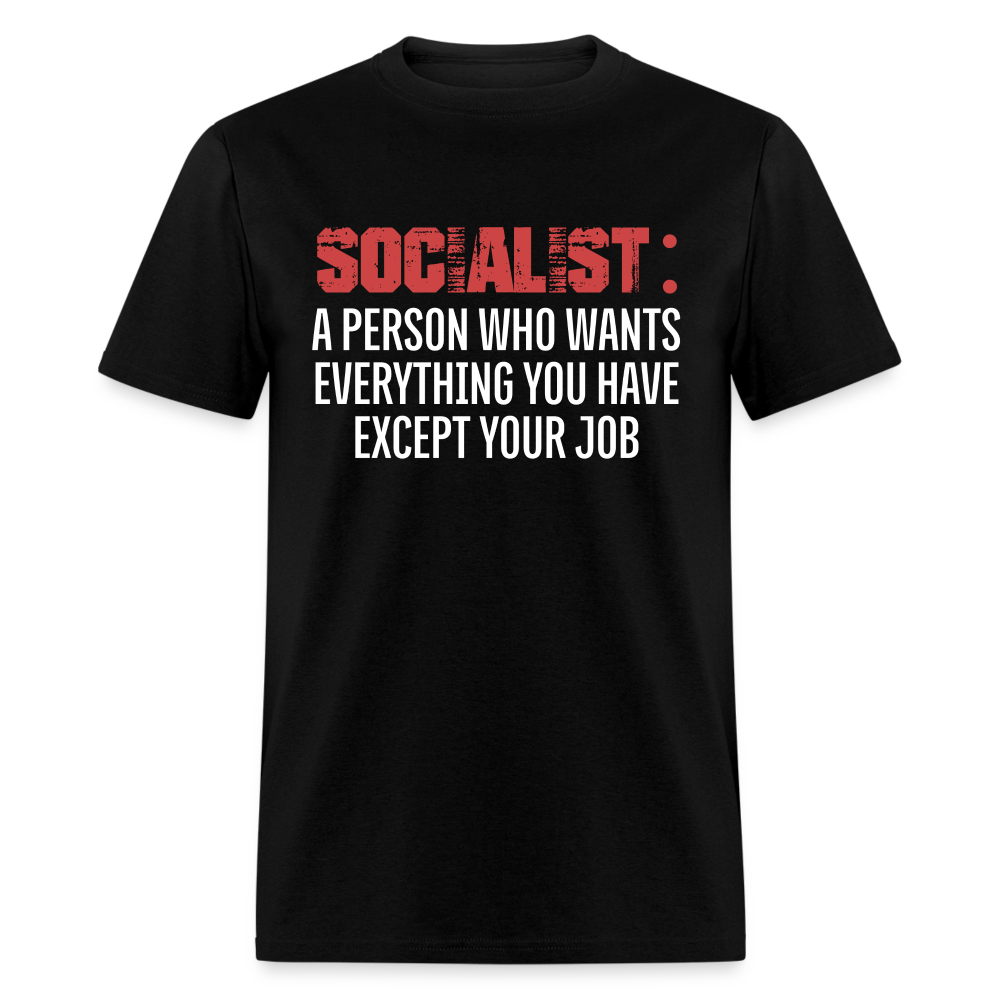 SOCIALIST A PERSON WHO WANTS EVERYTHING YOU HAVE EXCEPT YOUR JOB Classic T-Shirt - black