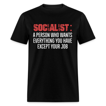 SOCIALIST A PERSON WHO WANTS EVERYTHING YOU HAVE EXCEPT YOUR JOB Classic T-Shirt - black