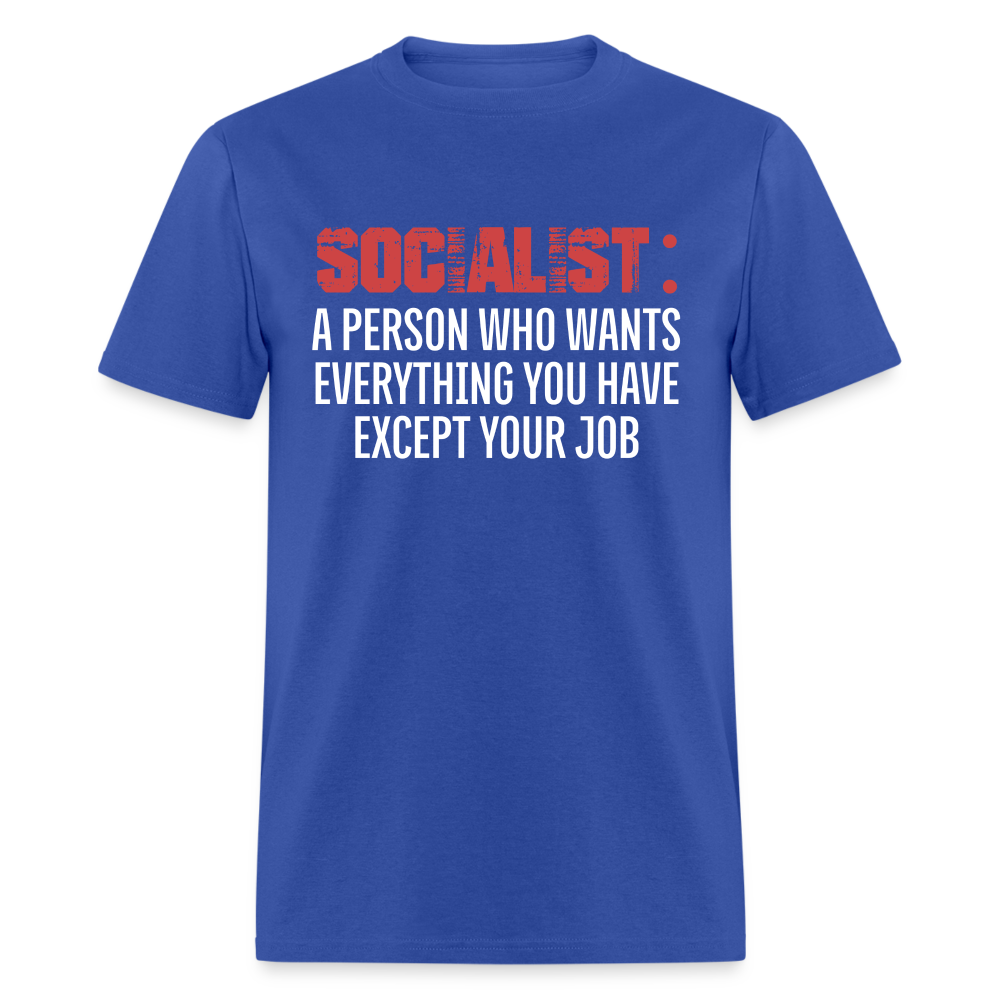 SOCIALIST A PERSON WHO WANTS EVERYTHING YOU HAVE EXCEPT YOUR JOB Classic T-Shirt - royal blue