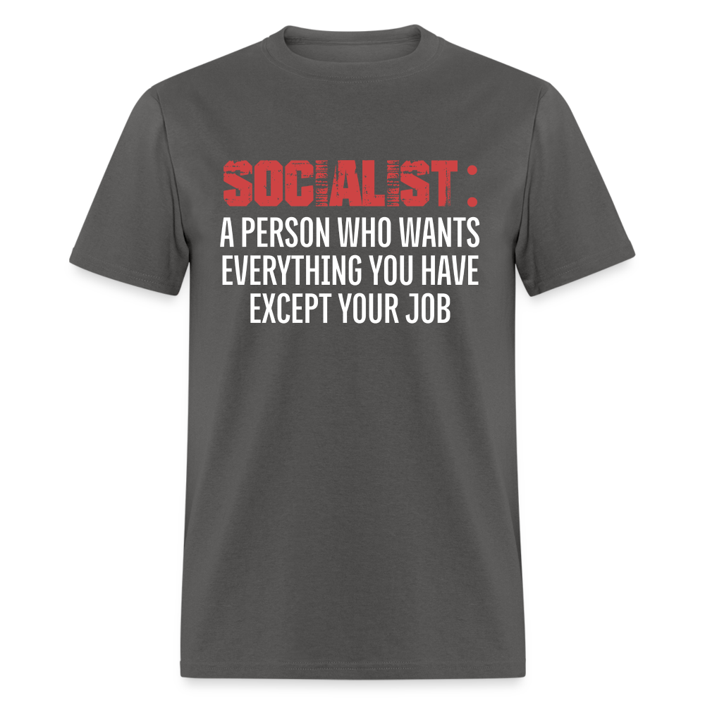 SOCIALIST A PERSON WHO WANTS EVERYTHING YOU HAVE EXCEPT YOUR JOB Classic T-Shirt - charcoal