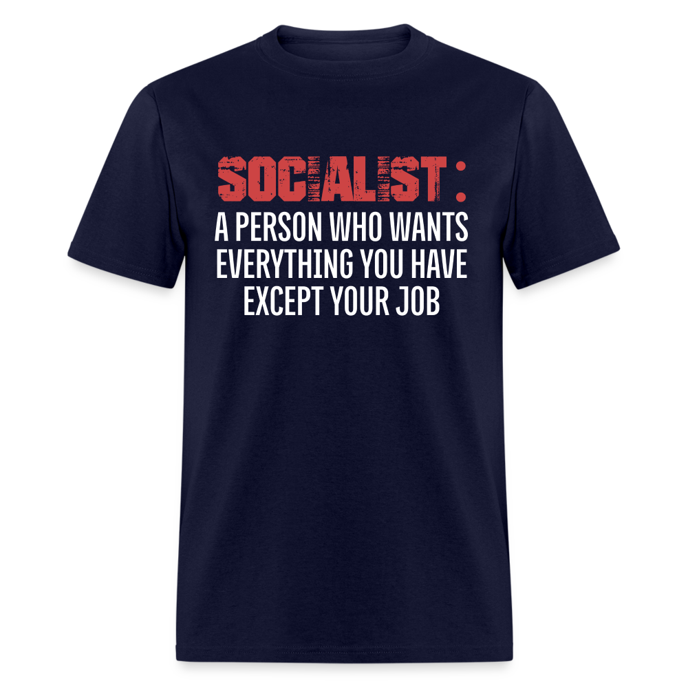 SOCIALIST A PERSON WHO WANTS EVERYTHING YOU HAVE EXCEPT YOUR JOB Classic T-Shirt - navy