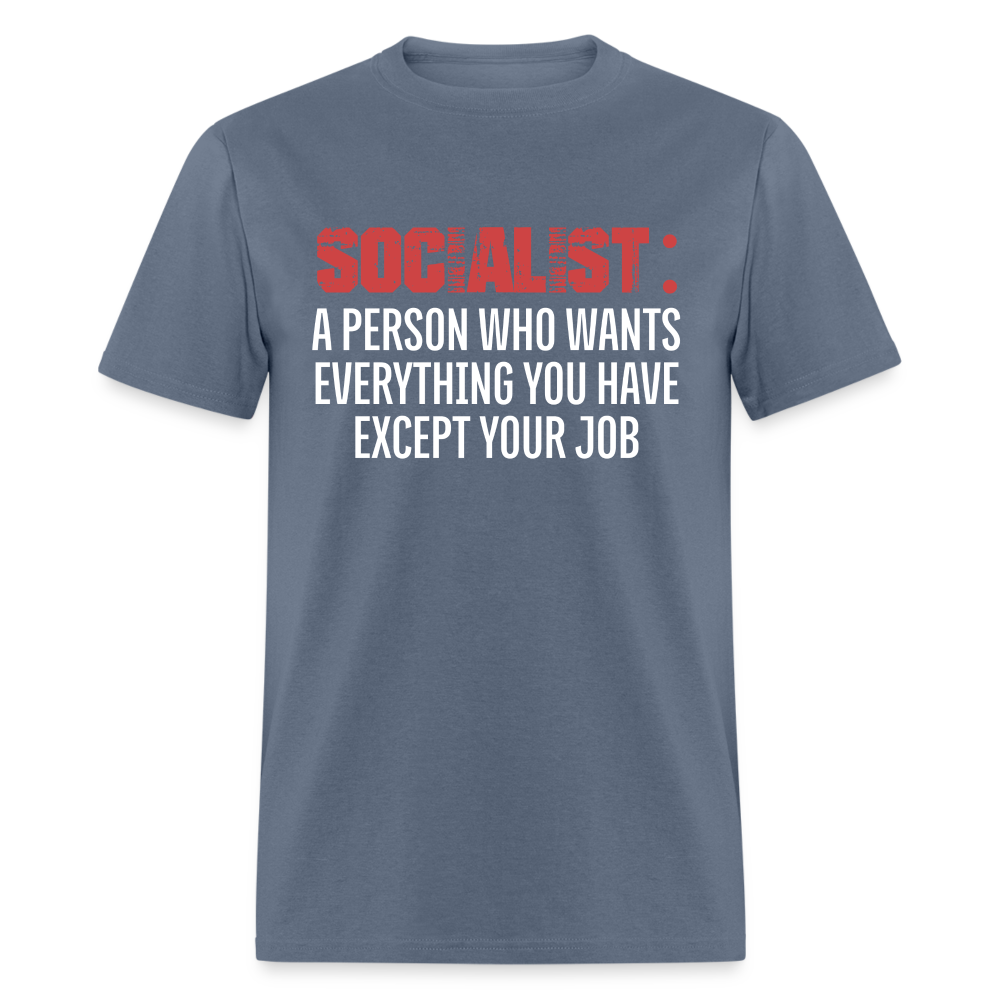 SOCIALIST A PERSON WHO WANTS EVERYTHING YOU HAVE EXCEPT YOUR JOB Classic T-Shirt - denim