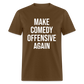 Make Comedy Offensive Again Classic T-Shirt - brown