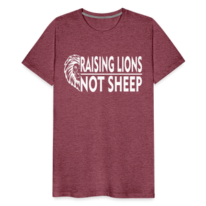 Raising Lions Not Sheep Men's Premium T-Shirt - heather burgundy