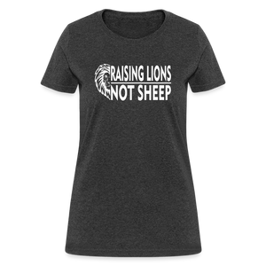 Raising Lions Not Sheep Women's T-Shirt - heather black