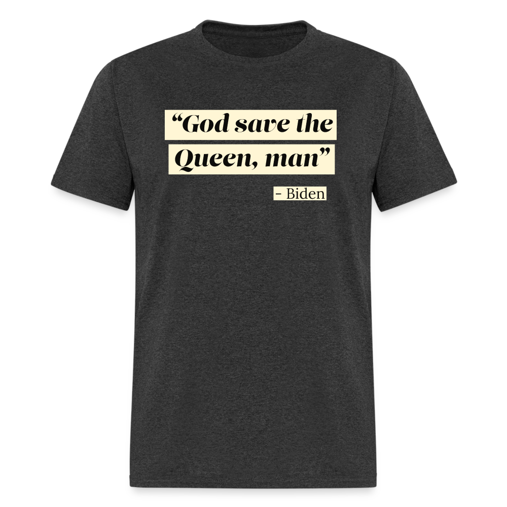 God save the Queen, man Funny Biden Quote Classic T-Shirt - heather black