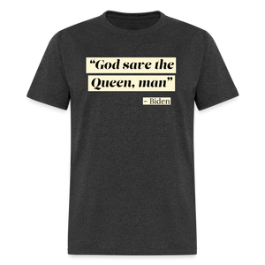 God save the Queen, man Funny Biden Quote Classic T-Shirt - heather black