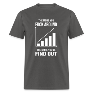 The More You Fuck Around, The More You'll Find Out Classic T-Shirt - charcoal