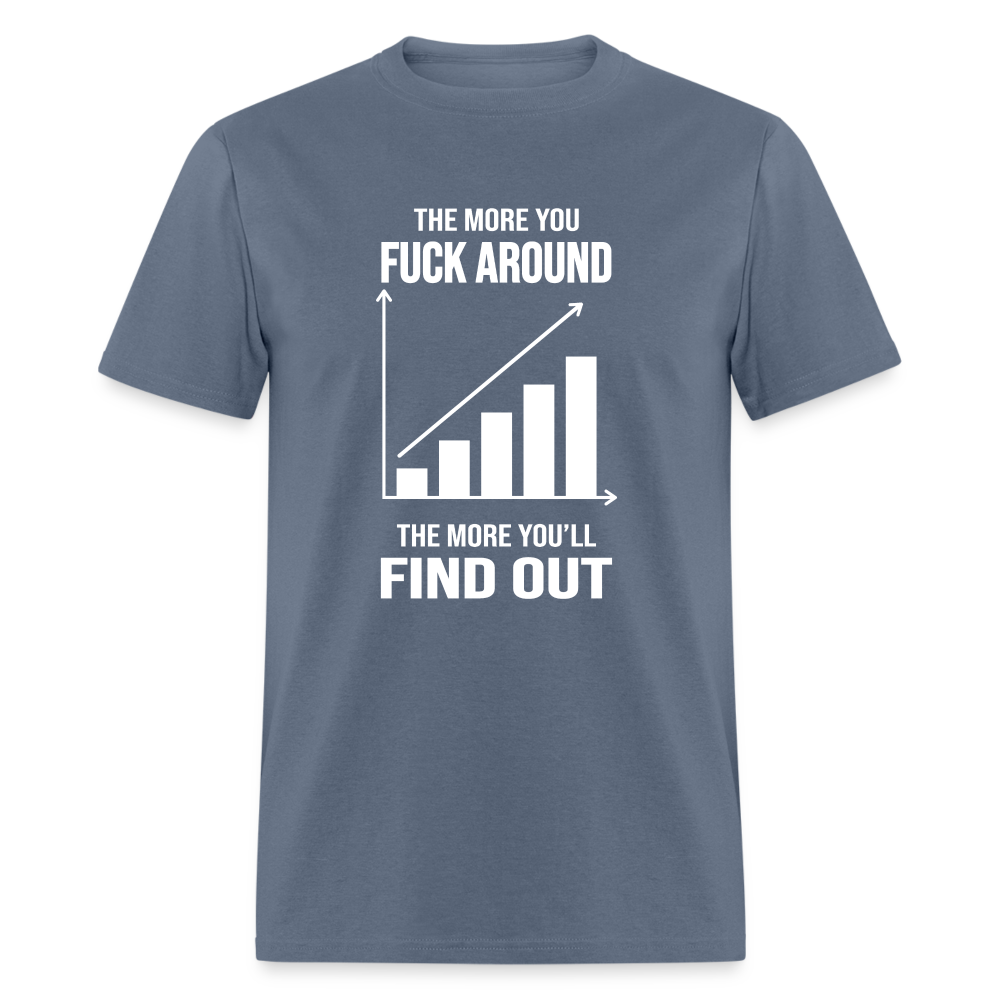 The More You Fuck Around, The More You'll Find Out Classic T-Shirt - denim