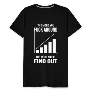 The More You Fuck Around, The More You'll Find Out Men's Premium T-Shirt - black