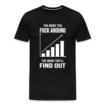 The More You Fuck Around, The More You'll Find Out Men's Premium T-Shirt - black