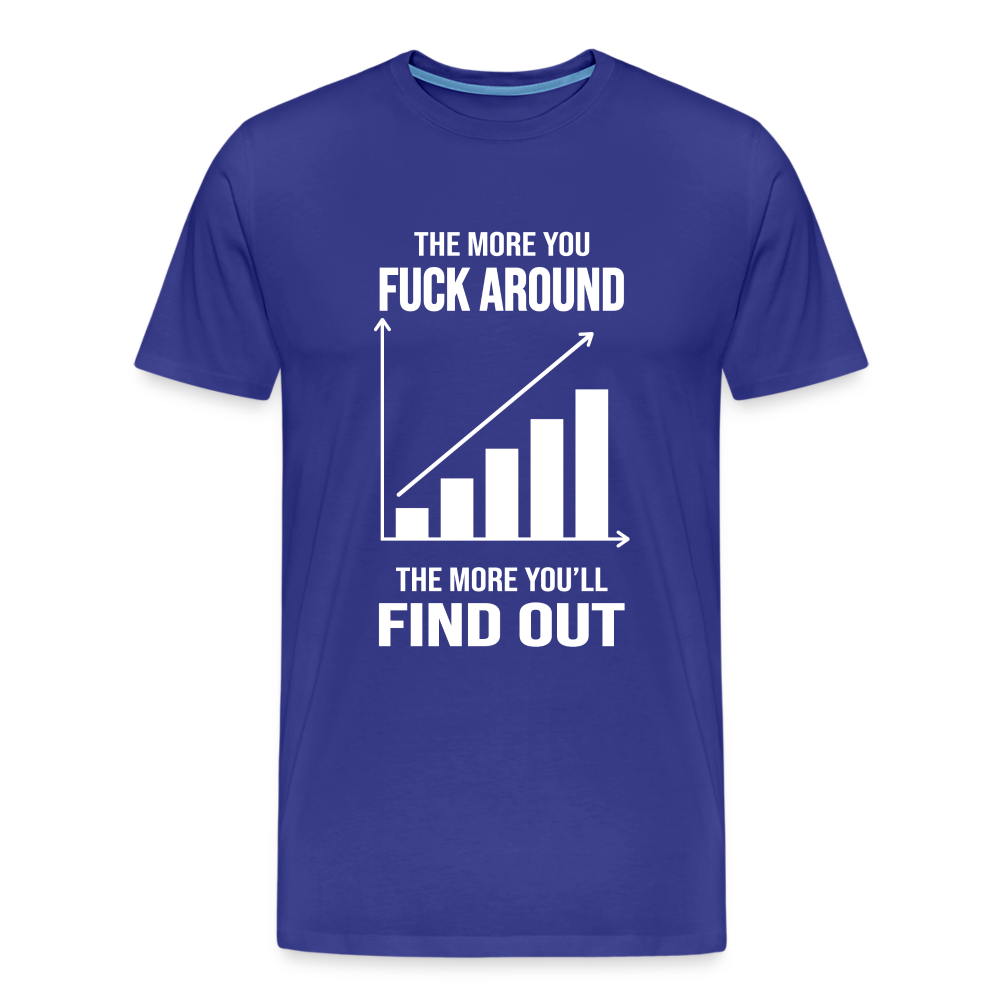 The More You Fuck Around, The More You'll Find Out Men's Premium T-Shirt - royal blue