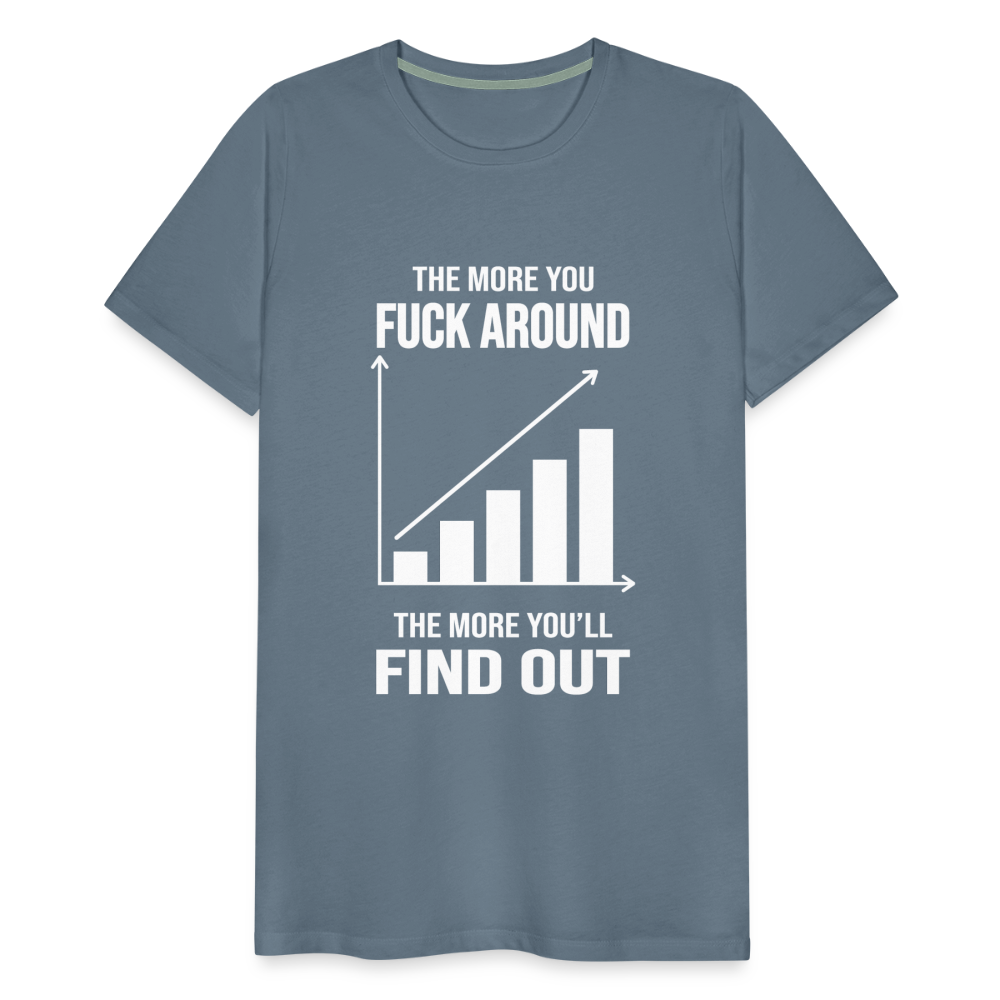 The More You Fuck Around, The More You'll Find Out Men's Premium T-Shirt - steel blue