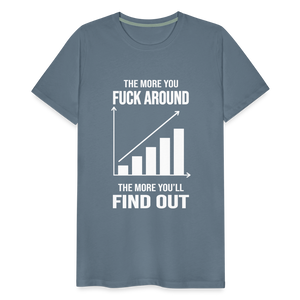 The More You Fuck Around, The More You'll Find Out Men's Premium T-Shirt - steel blue