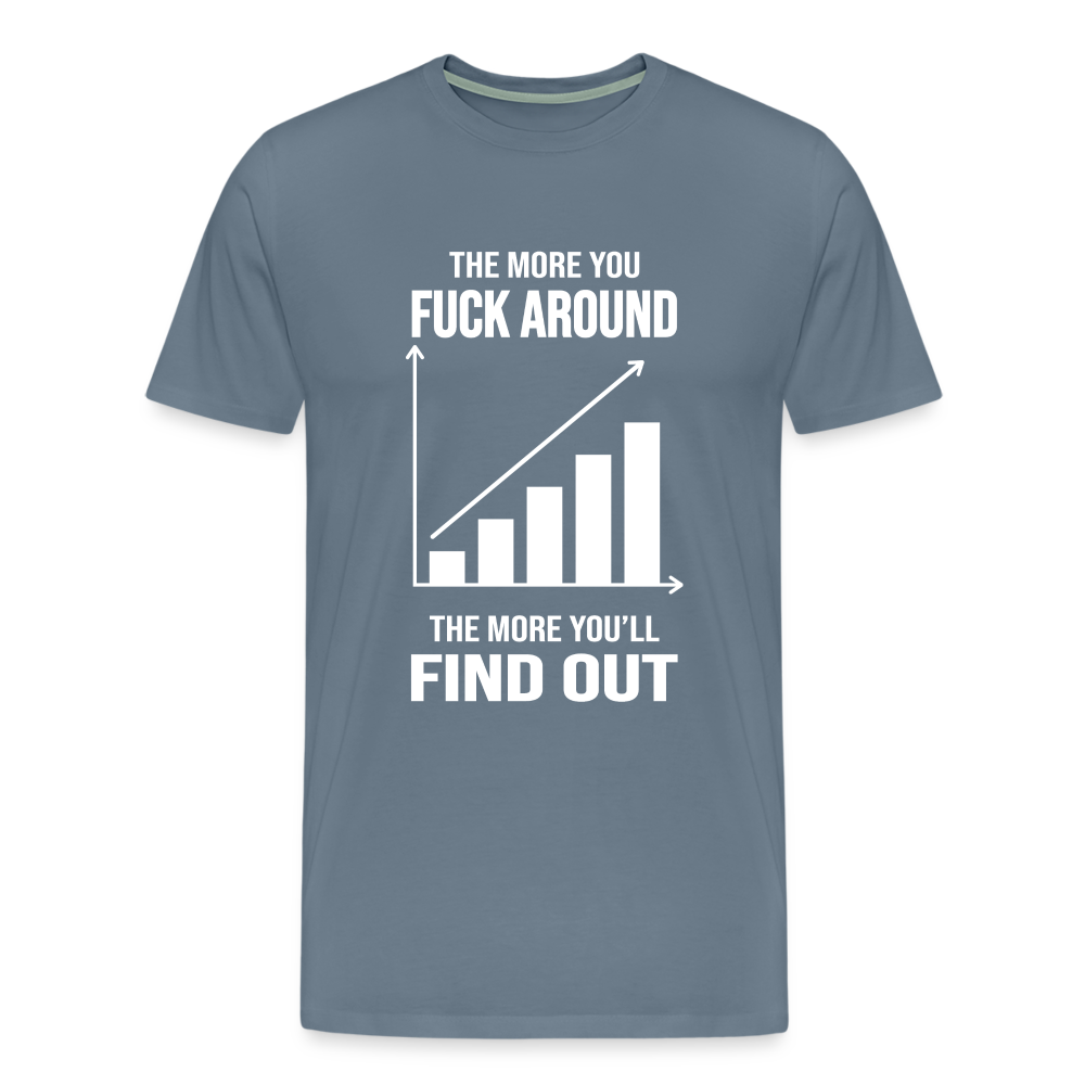 The More You Fuck Around, The More You'll Find Out Men's Premium T-Shirt - steel blue