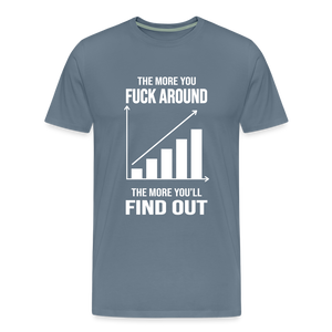 The More You Fuck Around, The More You'll Find Out Men's Premium T-Shirt - steel blue