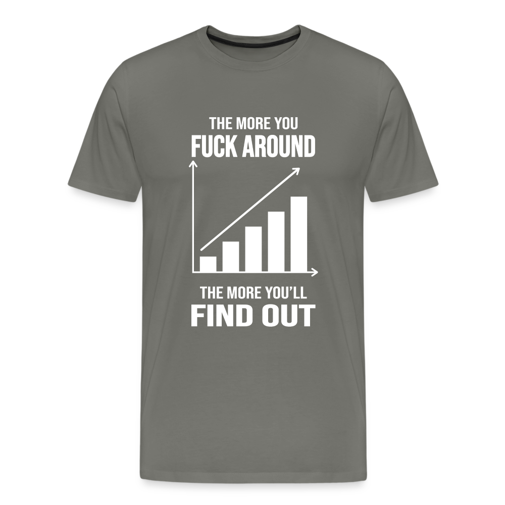 The More You Fuck Around, The More You'll Find Out Men's Premium T-Shirt - asphalt gray