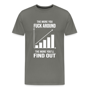 The More You Fuck Around, The More You'll Find Out Men's Premium T-Shirt - asphalt gray