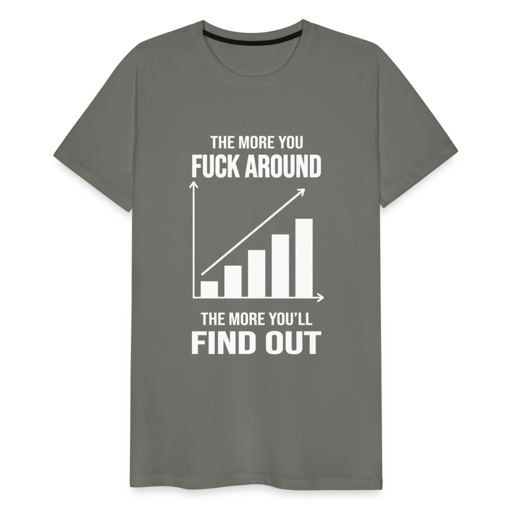 The More You Fuck Around, The More You'll Find Out Men's Premium T-Shirt - asphalt gray