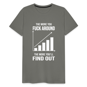 The More You Fuck Around, The More You'll Find Out Men's Premium T-Shirt - asphalt gray