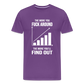 The More You Fuck Around, The More You'll Find Out Men's Premium T-Shirt - purple