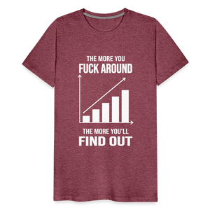 The More You Fuck Around, The More You'll Find Out Men's Premium T-Shirt - heather burgundy