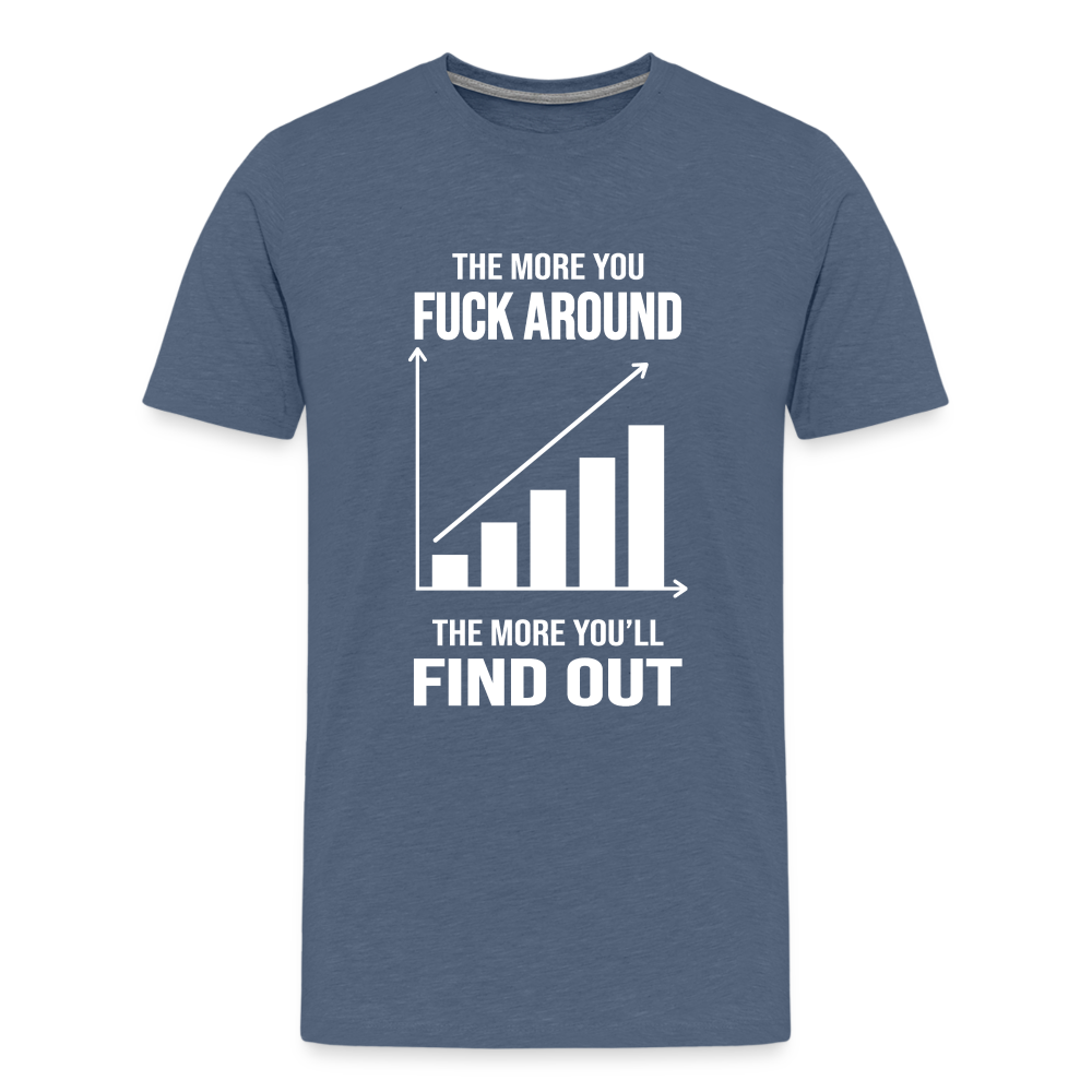 The More You Fuck Around, The More You'll Find Out Men's Premium T-Shirt - heather blue