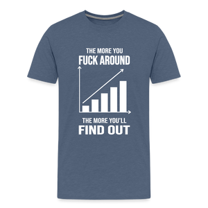 The More You Fuck Around, The More You'll Find Out Men's Premium T-Shirt - heather blue