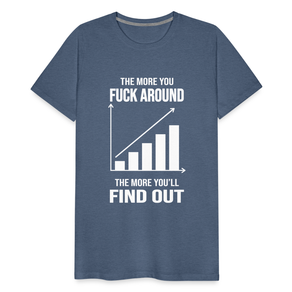 The More You Fuck Around, The More You'll Find Out Men's Premium T-Shirt - heather blue