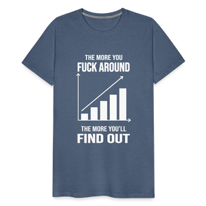 The More You Fuck Around, The More You'll Find Out Men's Premium T-Shirt - heather blue