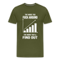 The More You Fuck Around, The More You'll Find Out Men's Premium T-Shirt - olive green