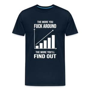 The More You Fuck Around, The More You'll Find Out Men's Premium T-Shirt - deep navy