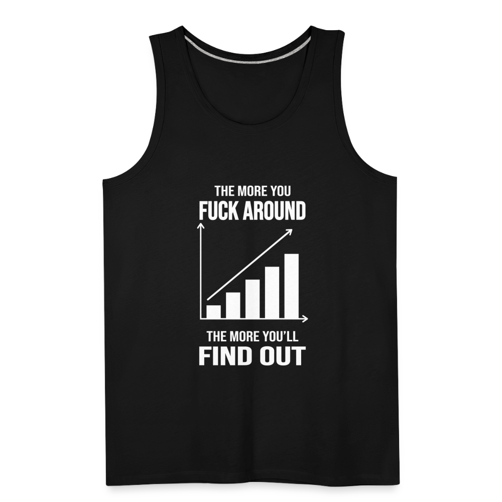 The More You Fuck Around, The More You'll Find Out Men’s Premium Tank - black