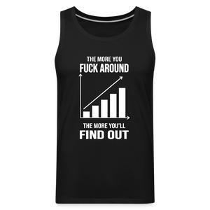 The More You Fuck Around, The More You'll Find Out Men’s Premium Tank - black