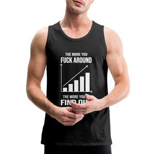 The More You Fuck Around, The More You'll Find Out Men’s Premium Tank - black