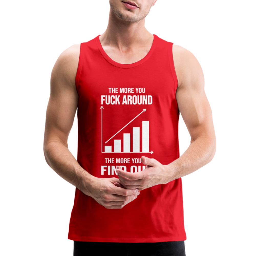 The More You Fuck Around, The More You'll Find Out Men’s Premium Tank - red